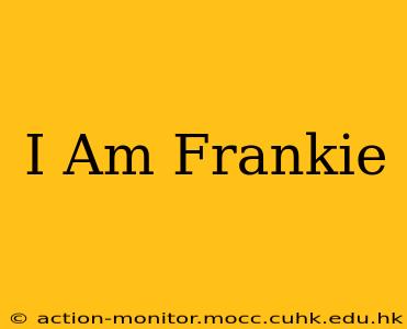 I Am Frankie