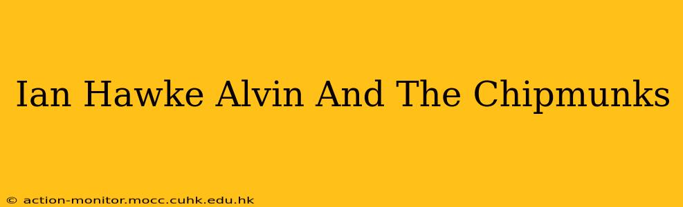 Ian Hawke Alvin And The Chipmunks