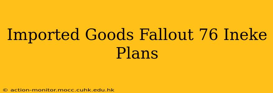 Imported Goods Fallout 76 Ineke Plans