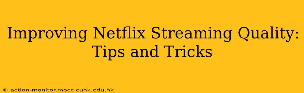 Improving Netflix Streaming Quality: Tips and Tricks