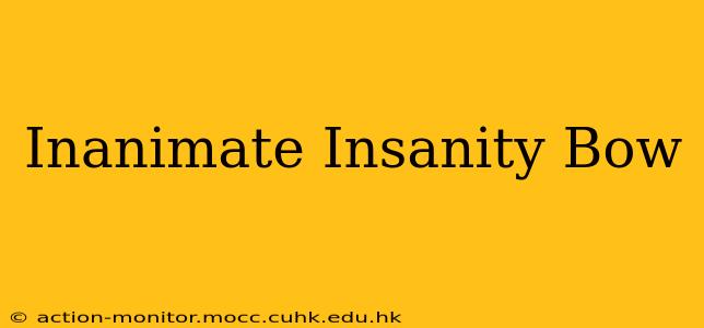Inanimate Insanity Bow