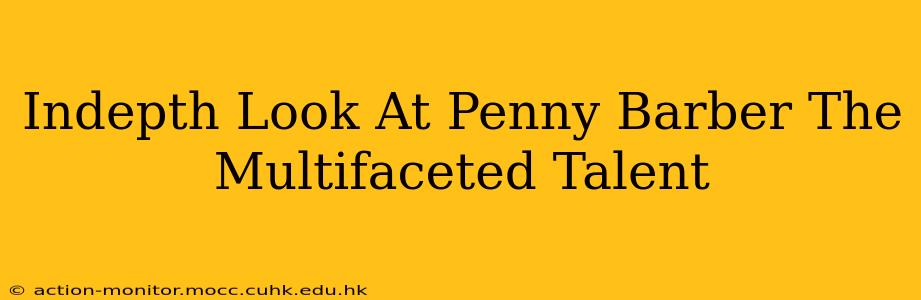Indepth Look At Penny Barber The Multifaceted Talent