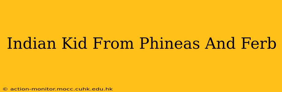 Indian Kid From Phineas And Ferb
