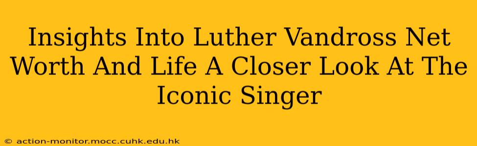 Insights Into Luther Vandross Net Worth And Life A Closer Look At The Iconic Singer