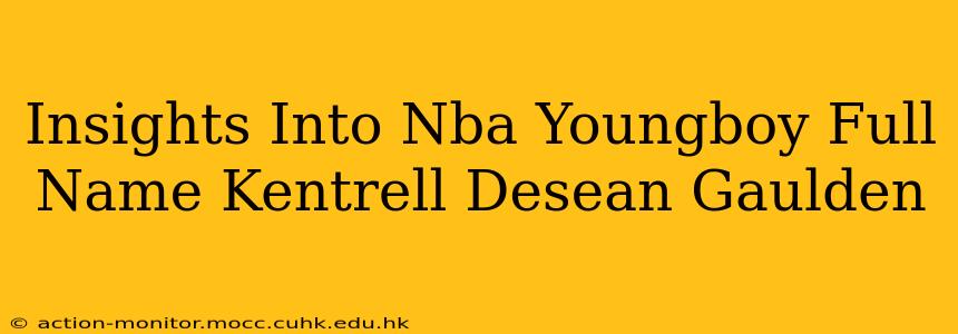 Insights Into Nba Youngboy Full Name Kentrell Desean Gaulden