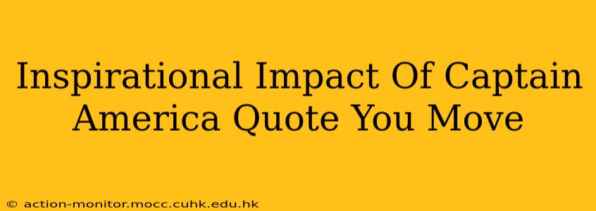 Inspirational Impact Of Captain America Quote You Move