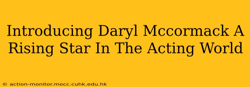 Introducing Daryl Mccormack A Rising Star In The Acting World