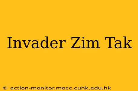 Invader Zim Tak