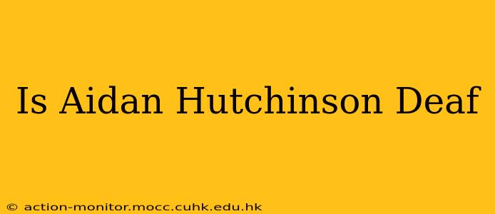 Is Aidan Hutchinson Deaf