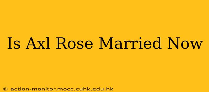 Is Axl Rose Married Now