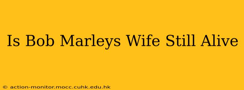 Is Bob Marleys Wife Still Alive