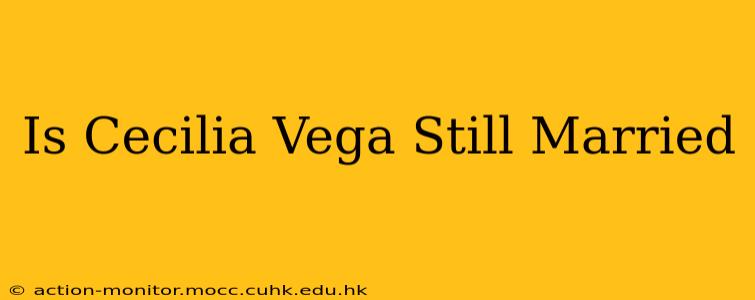 Is Cecilia Vega Still Married
