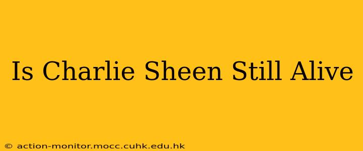 Is Charlie Sheen Still Alive