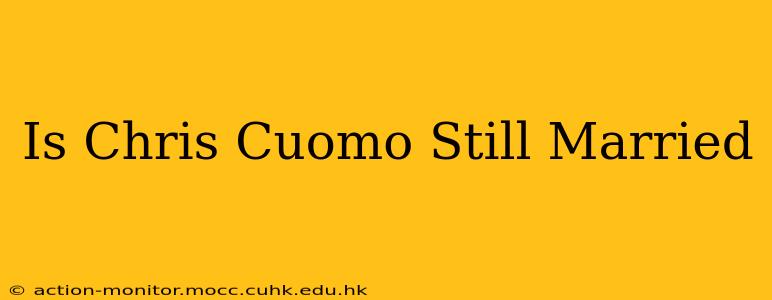 Is Chris Cuomo Still Married