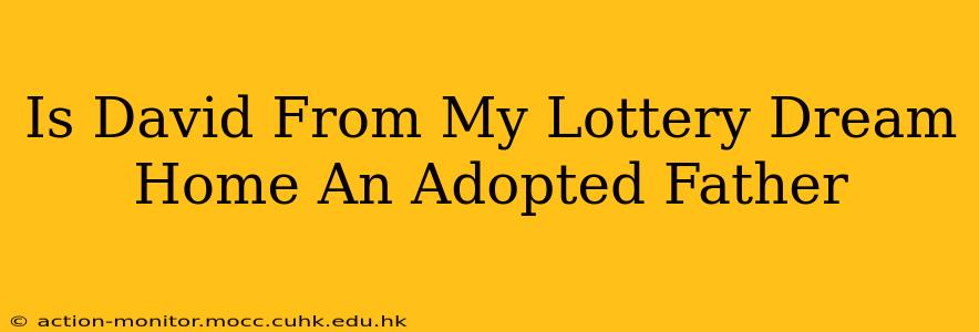 Is David From My Lottery Dream Home An Adopted Father