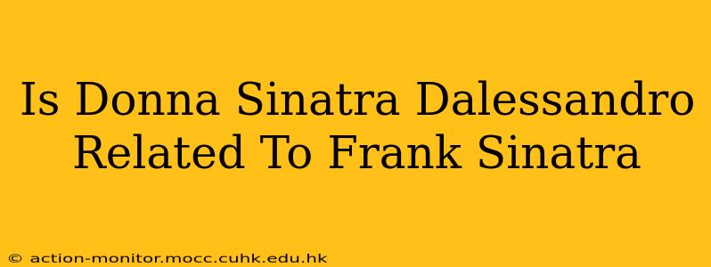 Is Donna Sinatra Dalessandro Related To Frank Sinatra