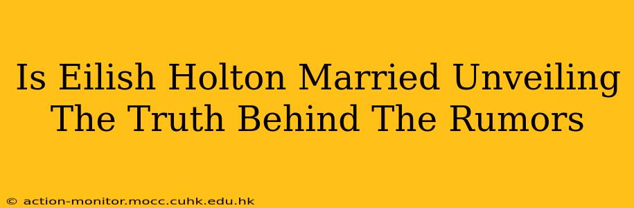 Is Eilish Holton Married Unveiling The Truth Behind The Rumors
