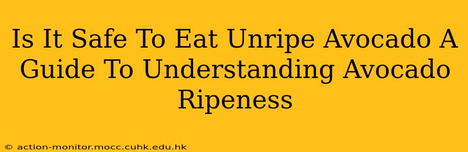 Is It Safe To Eat Unripe Avocado A Guide To Understanding Avocado Ripeness