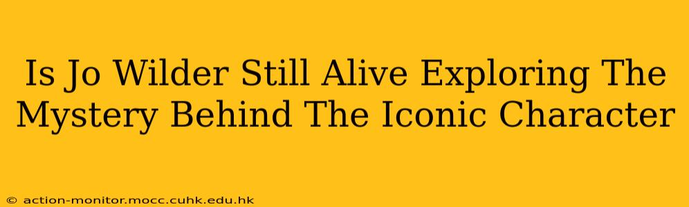 Is Jo Wilder Still Alive Exploring The Mystery Behind The Iconic Character