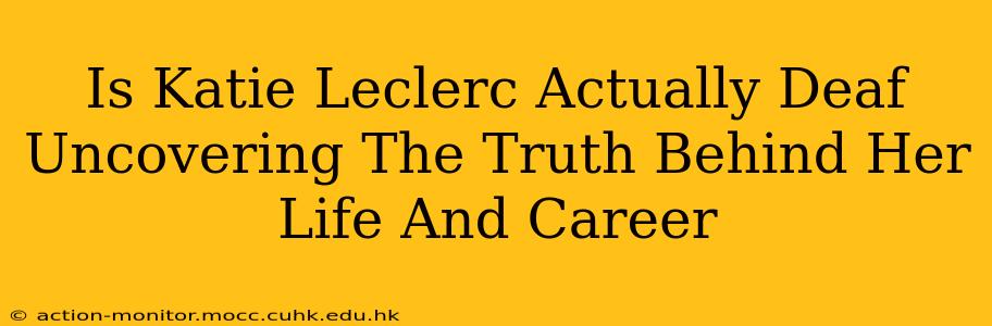 Is Katie Leclerc Actually Deaf Uncovering The Truth Behind Her Life And Career