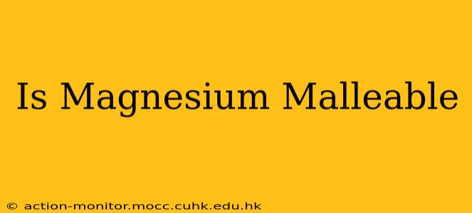 Is Magnesium Malleable