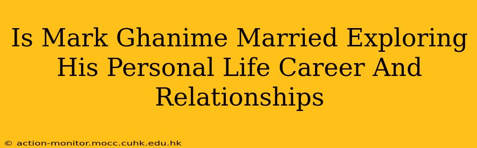 Is Mark Ghanime Married Exploring His Personal Life Career And Relationships