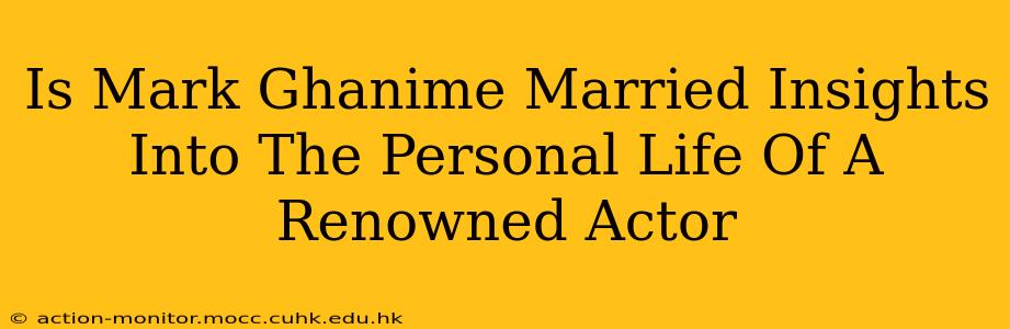 Is Mark Ghanime Married Insights Into The Personal Life Of A Renowned Actor