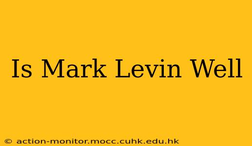 Is Mark Levin Well