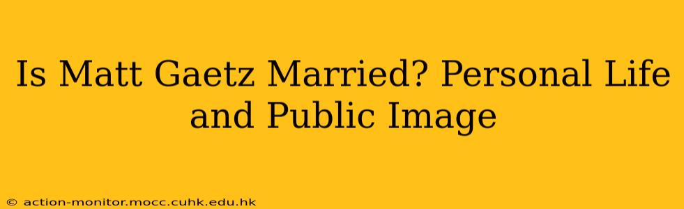 Is Matt Gaetz Married? Personal Life and Public Image