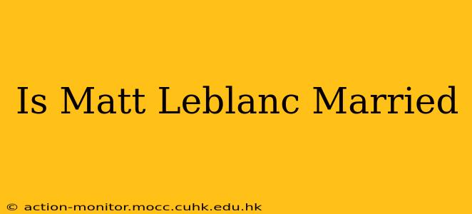 Is Matt Leblanc Married