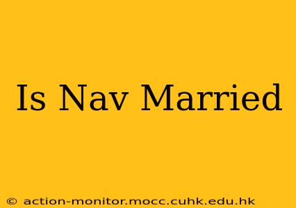 Is Nav Married
