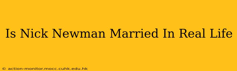 Is Nick Newman Married In Real Life