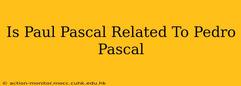 Is Paul Pascal Related To Pedro Pascal