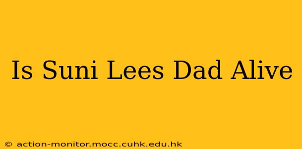 Is Suni Lees Dad Alive