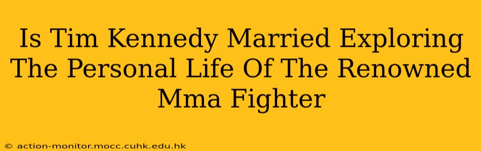 Is Tim Kennedy Married Exploring The Personal Life Of The Renowned Mma Fighter