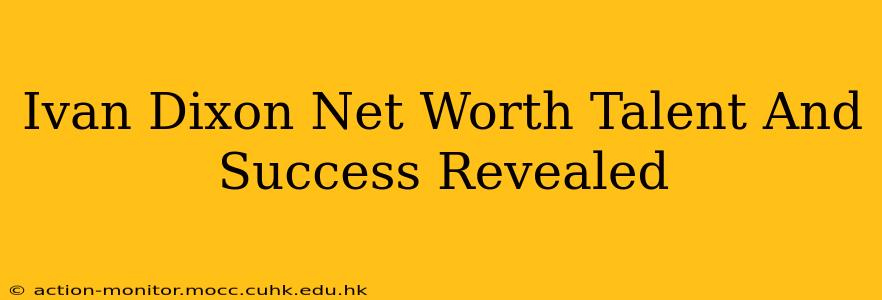 Ivan Dixon Net Worth Talent And Success Revealed