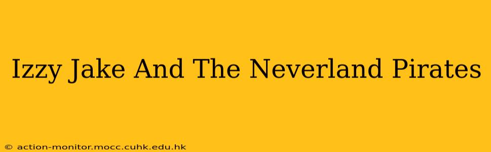 Izzy Jake And The Neverland Pirates