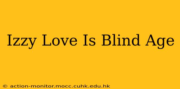 Izzy Love Is Blind Age