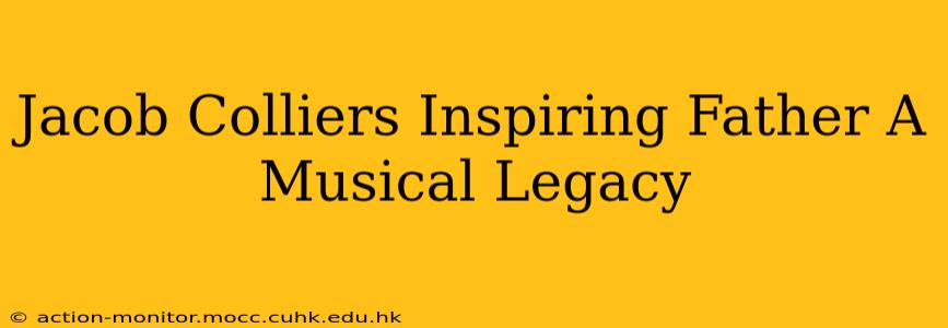 Jacob Colliers Inspiring Father A Musical Legacy
