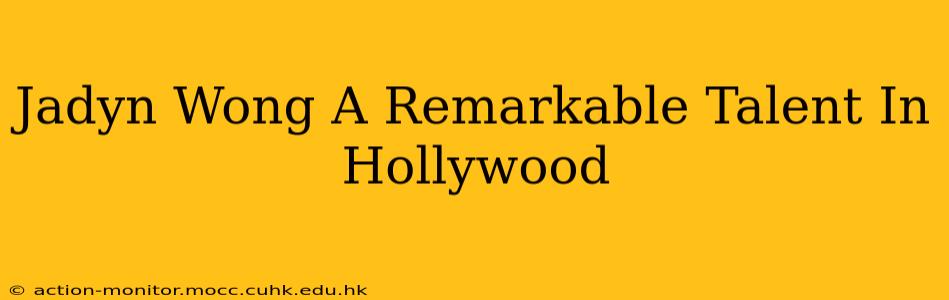 Jadyn Wong A Remarkable Talent In Hollywood