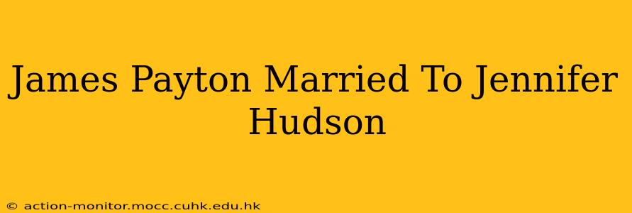 James Payton Married To Jennifer Hudson