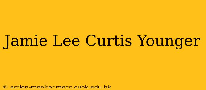Jamie Lee Curtis Younger