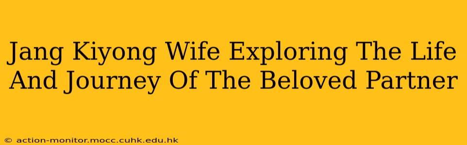 Jang Kiyong Wife Exploring The Life And Journey Of The Beloved Partner