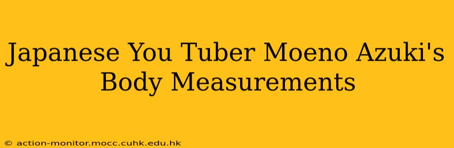 Japanese You Tuber Moeno Azuki's Body Measurements
