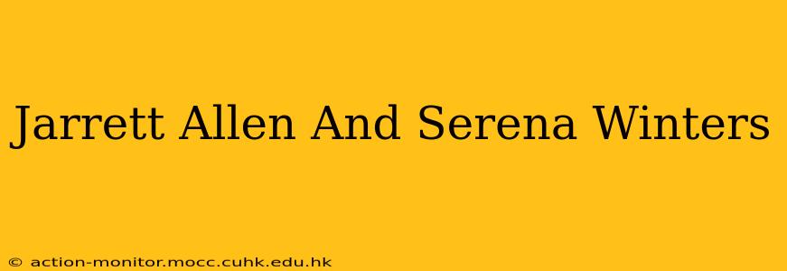 Jarrett Allen And Serena Winters