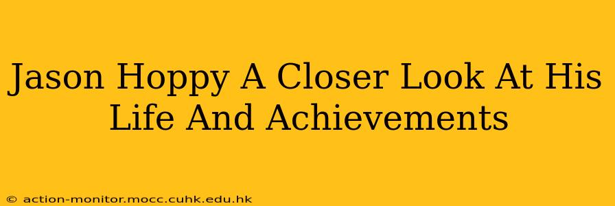 Jason Hoppy A Closer Look At His Life And Achievements