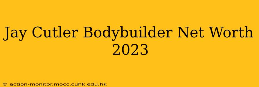 Jay Cutler Bodybuilder Net Worth 2023
