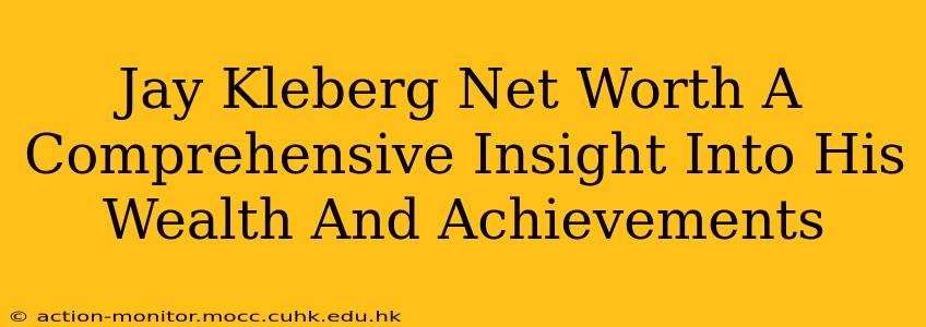 Jay Kleberg Net Worth A Comprehensive Insight Into His Wealth And Achievements