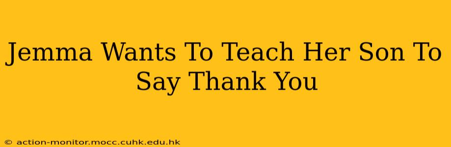 Jemma Wants To Teach Her Son To Say Thank You