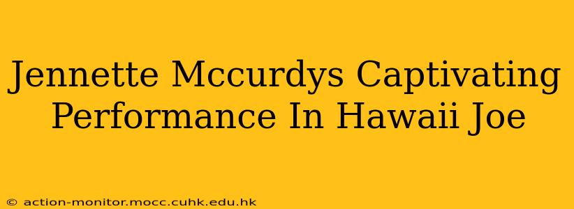 Jennette Mccurdys Captivating Performance In Hawaii Joe